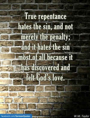 True #repentance hates the sin, and not merely the penalty.