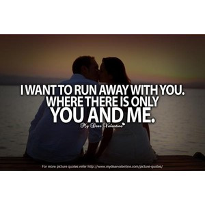 want to run away with you | Picture Quotes | Mydearvalentine.com