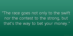 The race goes not only to the swift nor the contest to the strong, but ...