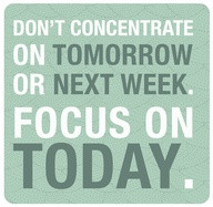 ... concentrate-on-tomorrow-or-next-week-focus-on-today-college-quote.jpg