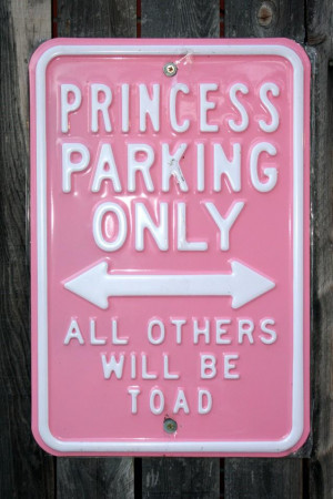 PRINCESS PARKING ONLY.. ALL OTHERS WILL BE TOAD..