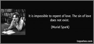 It is impossible to repent of love. The sin of love does not exist.