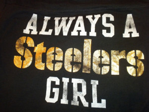 ... and whether they win or lose no matter what i m always a steelers girl