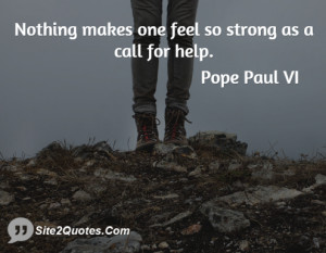 Nothing makes one feel so strong as a call for help.