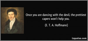 Once you are dancing with the devil, the prettiest capers won't help ...