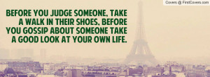 Before you judge someone, take a walk in their shoes, before you ...