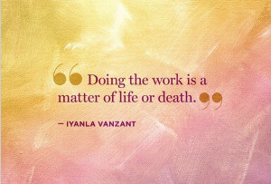 Iyanla Vanzant Quotes: Doing the work is a matter of life or death.