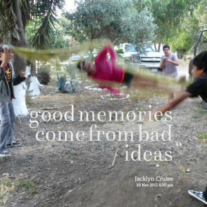 Quotes Picture: good memories come from bad ideas