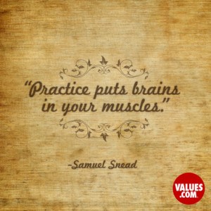 Practice puts brains in your muscles