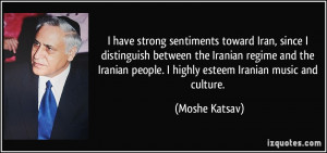 ... people. I highly esteem Iranian music and culture. - Moshe Katsav