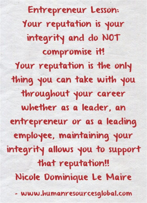 Your Reputation Is Your Integrity and do NOT Compromise IT!