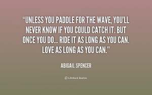 ... Spencer unless you paddle for the wave youll 231804 Wave Quotes