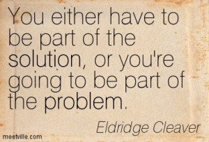 Quotes of Eldridge Cleaver If you're not part of the solution, you're ...