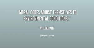Moral codes adjust themselves to environmental conditions.”