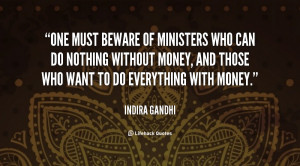 One must beware of ministers who can do nothing without money, and ...