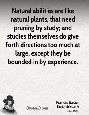 Natural abilities are like natural plants, that need pruning by study ...