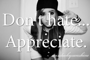 Don't hate...Appreciate