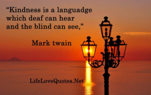 Mark Twain said that kindness is good understanding for blind and deaf ...