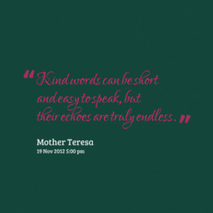 Kind words can be short and easy to speak, but their echoes are truly ...