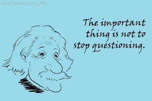 The Important Thing Is Not To Stop Questioning