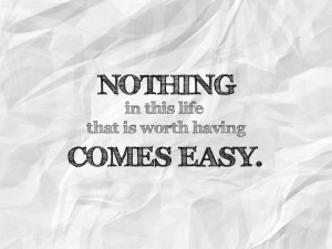 Nothing Good Comes Easy Quotes http://vezalife.blogspot.com/2012/08 ...
