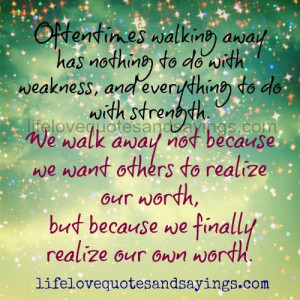 to do with weakness, and everything to do with strength.We walk away ...