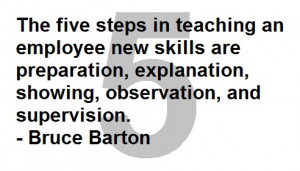 ... explanation, showing, observation, and supervision. – Bruce Barton