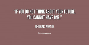 quote-John-Galsworthy-if-you-do-not-think-about-your-15414.png