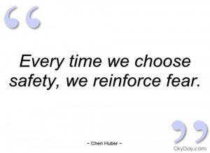 Every Time We Choose Safety, We Reinforce Fear ”