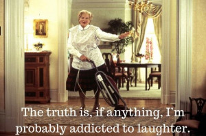 The truth is, if anything, I’m probably addicted to laughter.