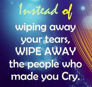 Instead of wiping away your tears