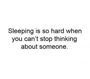 can't sleep every single night because I'm thinking of one person ...