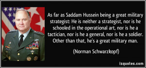 ... . Other than that, he's a great military man. - Norman Schwarzkopf