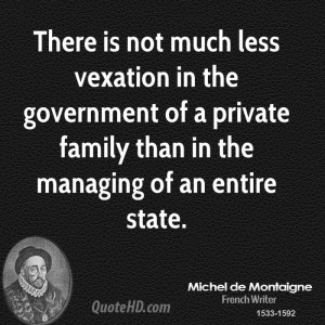 There is not much less vexation in the government of a private family ...