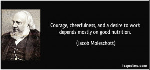 ... desire to work depends mostly on good nutrition. - Jacob Moleschott