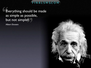 Everything should be made as simple as possible, but no simpler ...