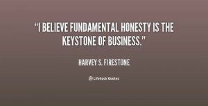 believe fundamental honesty is the keystone of business.”
