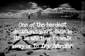 Quotes About Walking Away Or Try Harder ~ One Of The Hardest Decisions ...