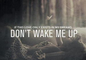 If this love only exists in my dreams, don’t wake me up.”