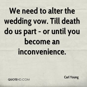 Carl Young - We need to alter the wedding vow. Till death do us part ...