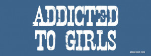 Addicted To Girls Facebook Cover