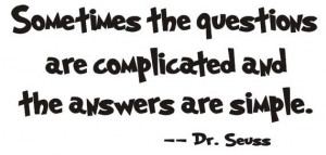 Sometimes the questions are complicated and the answers are simple Dr ...