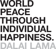 World peace through individual happiness. -- Dalai Lama
