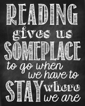 Reading gives us so place to go...