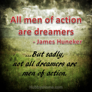 All men of action are dreamers, but not all dreamers are men of action