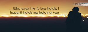 whatever the future holds , Pictures , i hope it holds me holding you ...