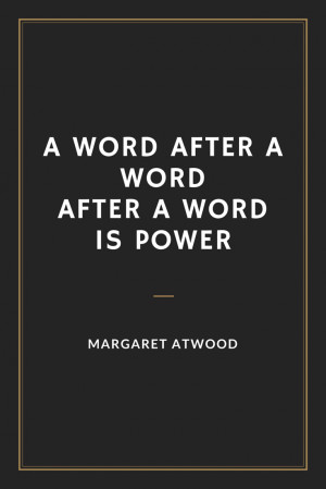 word after a word after a word is power Margaret Atwood quote