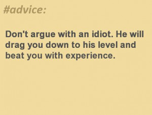 Don't argue with an idiot