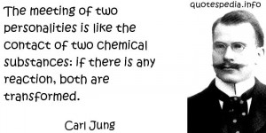 Carl Jung - The meeting of two personalities is like the contact of ...