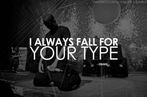 always fall for your type.